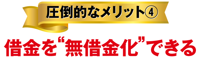 圧倒的なメリット④借金を“無借金化”できる