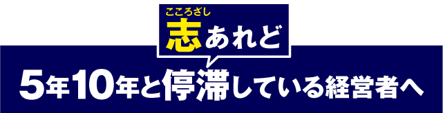 志あれど5年10年と停滞している経営者へ