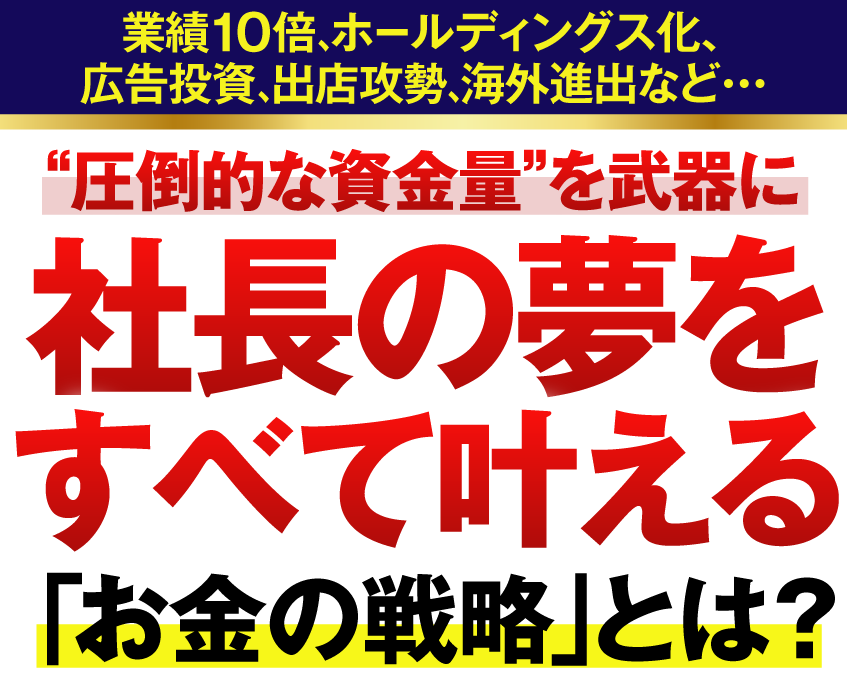 “圧倒的な資金量”を武器に…社長の夢をすべて叶える魔法の経営戦略